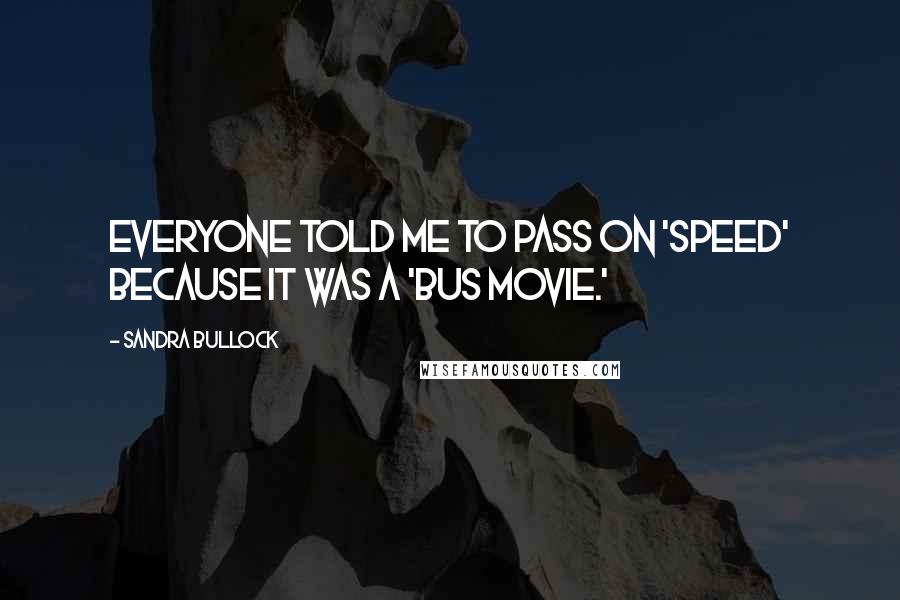 Sandra Bullock Quotes: Everyone told me to pass on 'Speed' because it was a 'bus movie.'