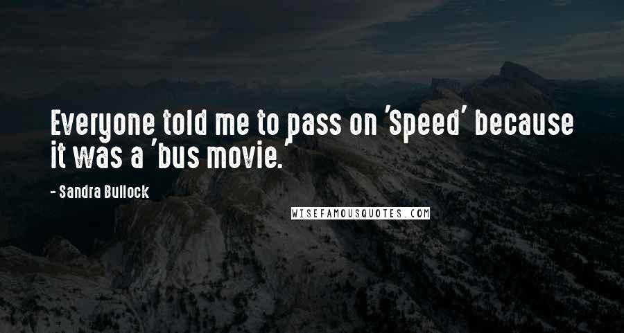 Sandra Bullock Quotes: Everyone told me to pass on 'Speed' because it was a 'bus movie.'