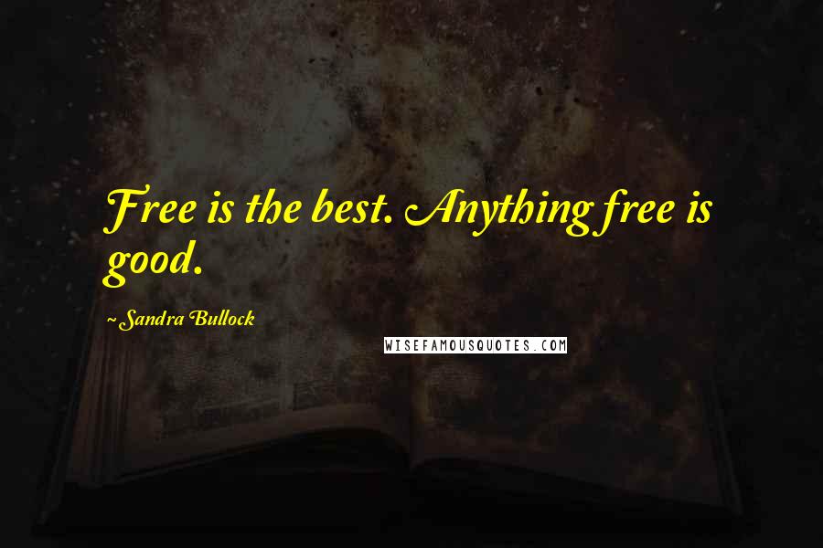 Sandra Bullock Quotes: Free is the best. Anything free is good.