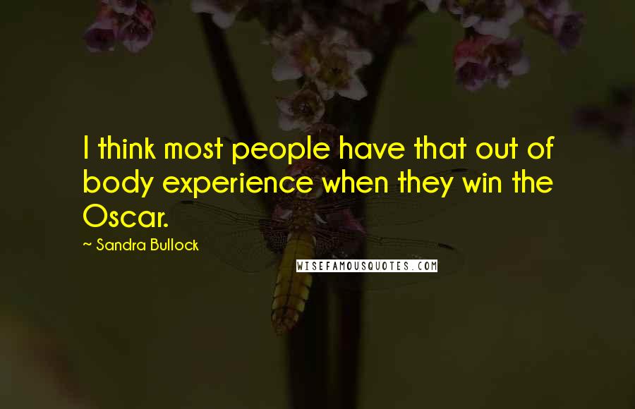 Sandra Bullock Quotes: I think most people have that out of body experience when they win the Oscar.