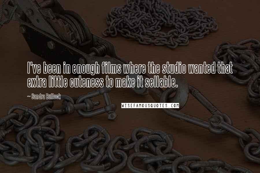 Sandra Bullock Quotes: I've been in enough films where the studio wanted that extra little cuteness to make it sellable.