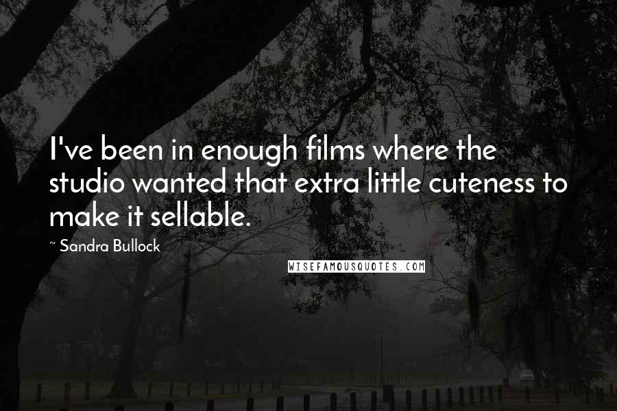 Sandra Bullock Quotes: I've been in enough films where the studio wanted that extra little cuteness to make it sellable.