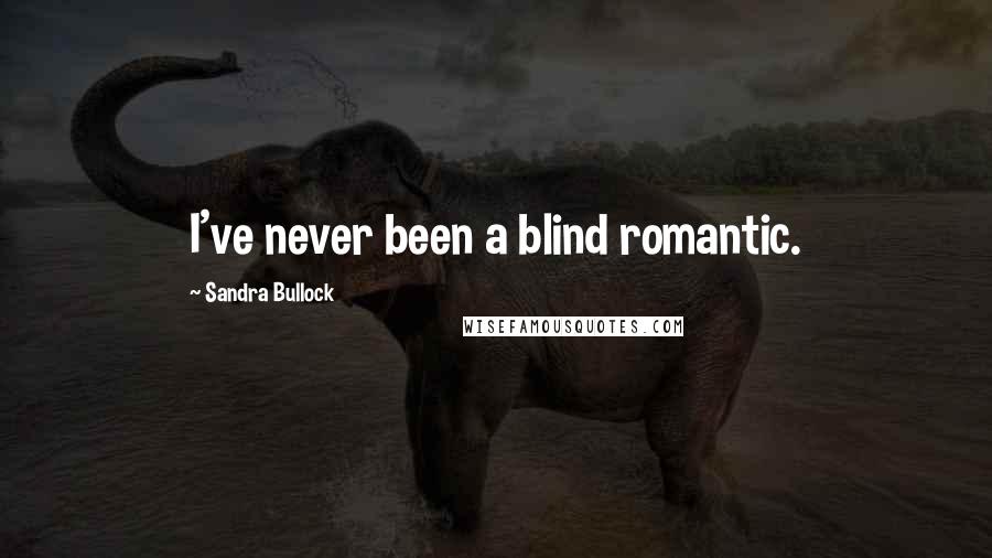Sandra Bullock Quotes: I've never been a blind romantic.