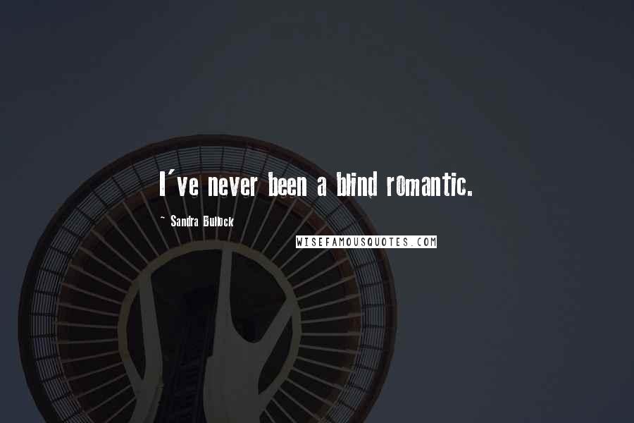 Sandra Bullock Quotes: I've never been a blind romantic.