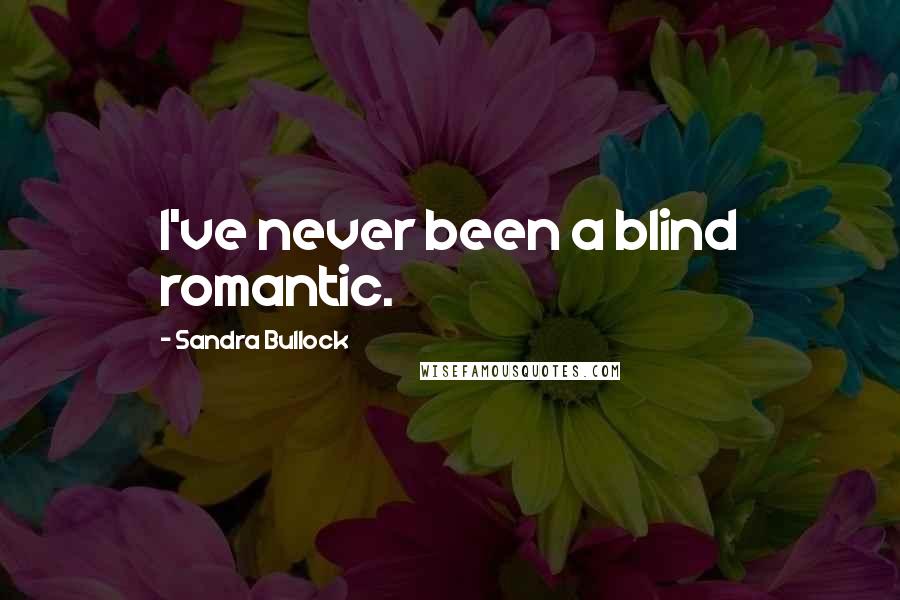 Sandra Bullock Quotes: I've never been a blind romantic.