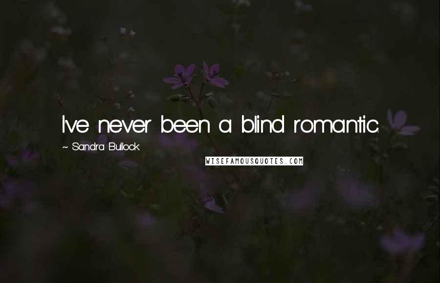 Sandra Bullock Quotes: I've never been a blind romantic.