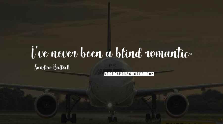 Sandra Bullock Quotes: I've never been a blind romantic.