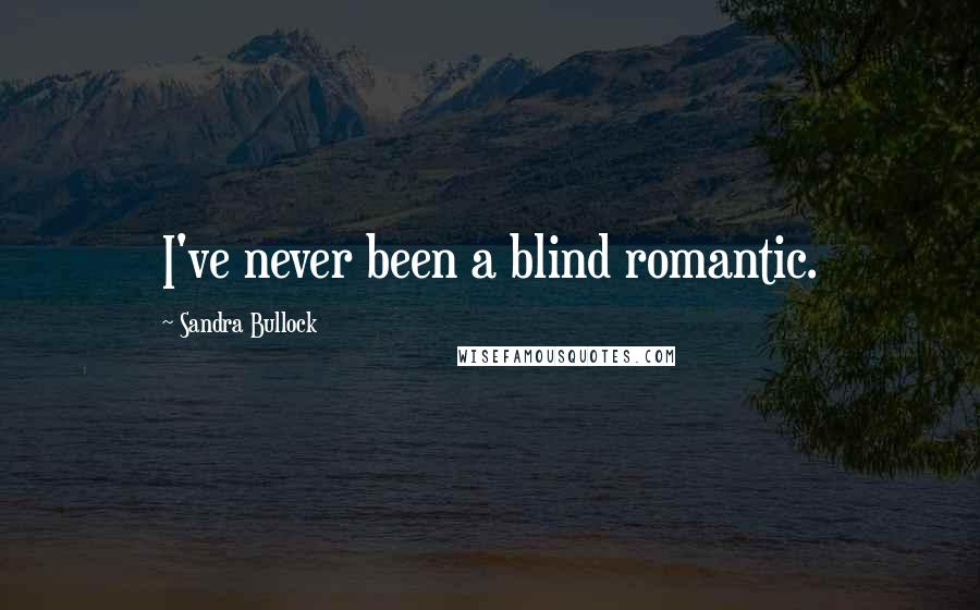 Sandra Bullock Quotes: I've never been a blind romantic.
