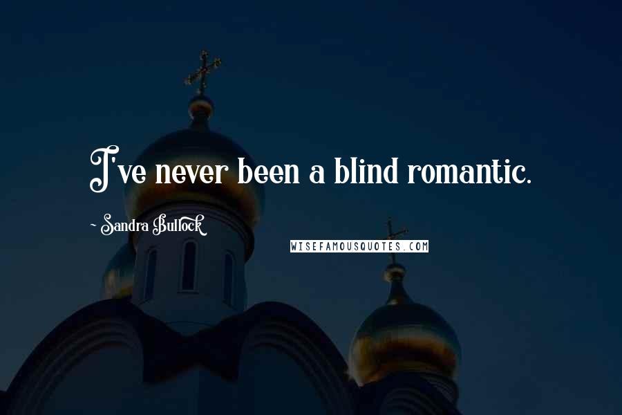 Sandra Bullock Quotes: I've never been a blind romantic.