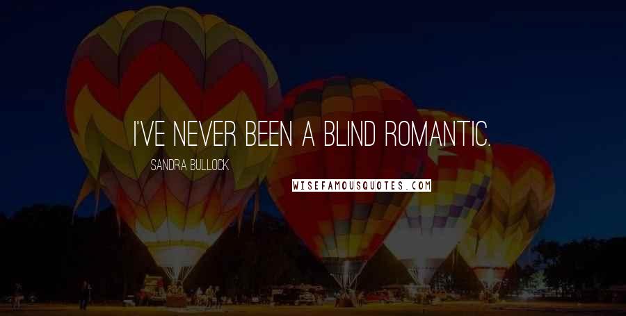 Sandra Bullock Quotes: I've never been a blind romantic.