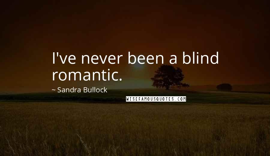 Sandra Bullock Quotes: I've never been a blind romantic.
