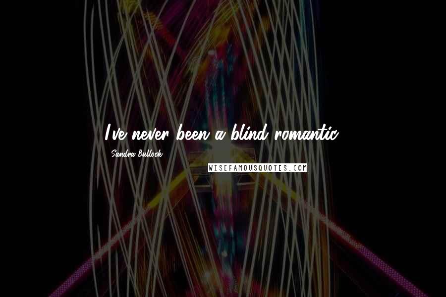 Sandra Bullock Quotes: I've never been a blind romantic.