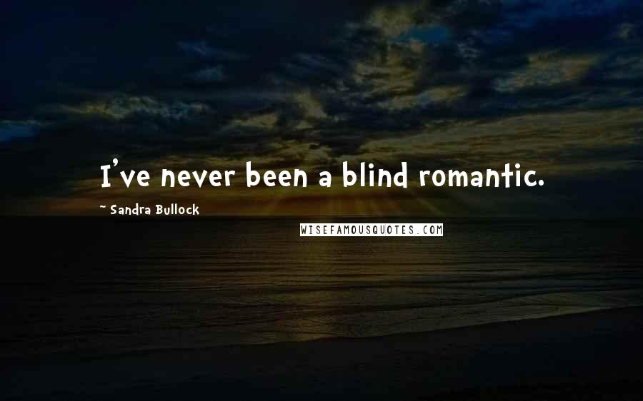Sandra Bullock Quotes: I've never been a blind romantic.