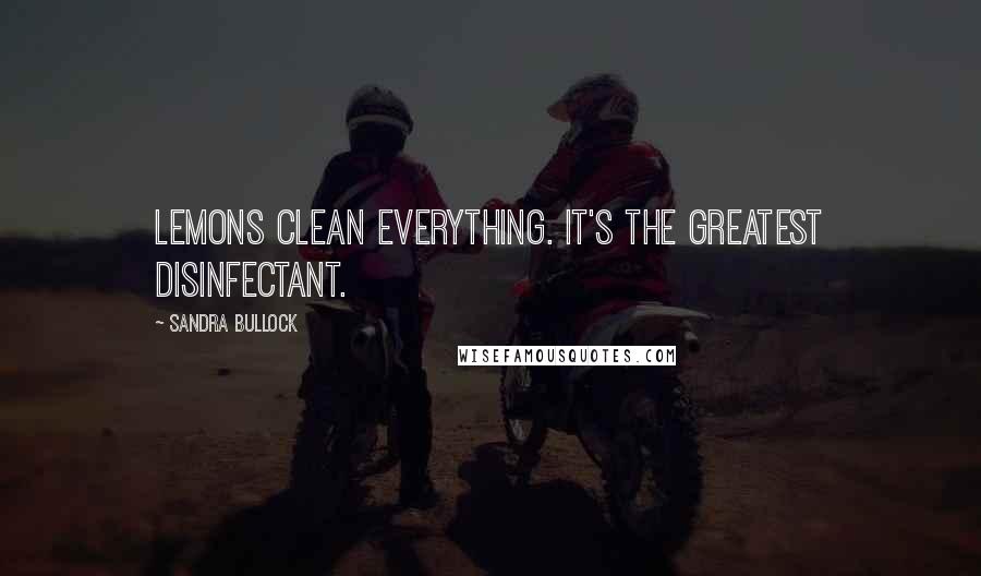 Sandra Bullock Quotes: Lemons clean everything. It's the greatest disinfectant.