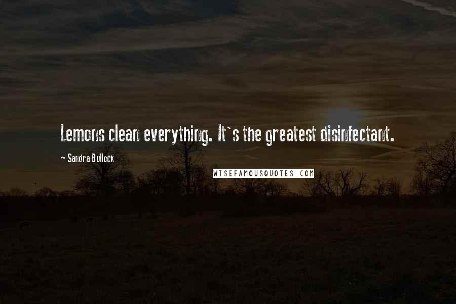 Sandra Bullock Quotes: Lemons clean everything. It's the greatest disinfectant.