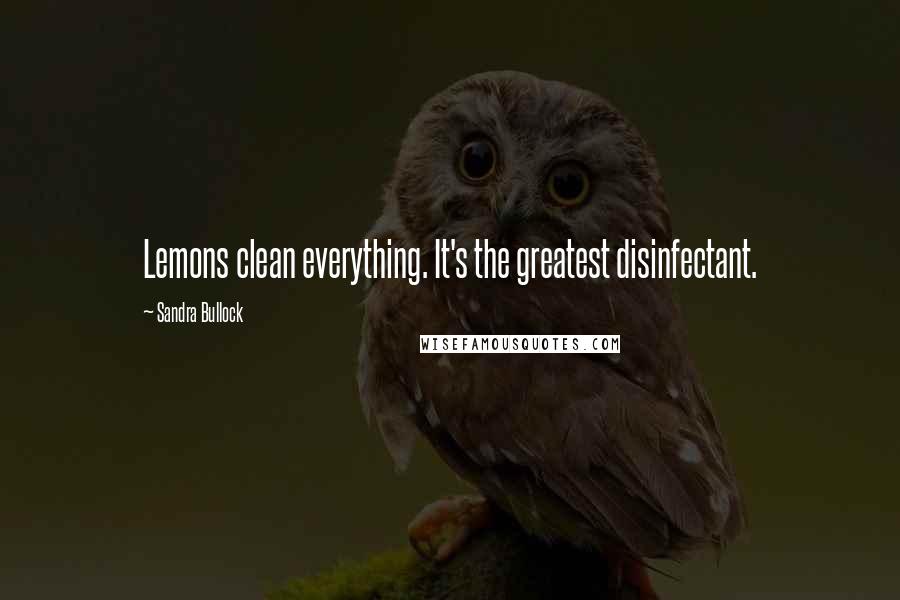 Sandra Bullock Quotes: Lemons clean everything. It's the greatest disinfectant.
