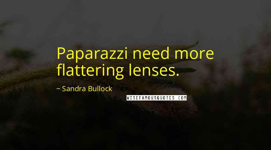 Sandra Bullock Quotes: Paparazzi need more flattering lenses.