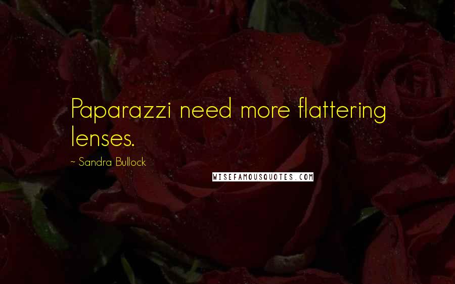 Sandra Bullock Quotes: Paparazzi need more flattering lenses.