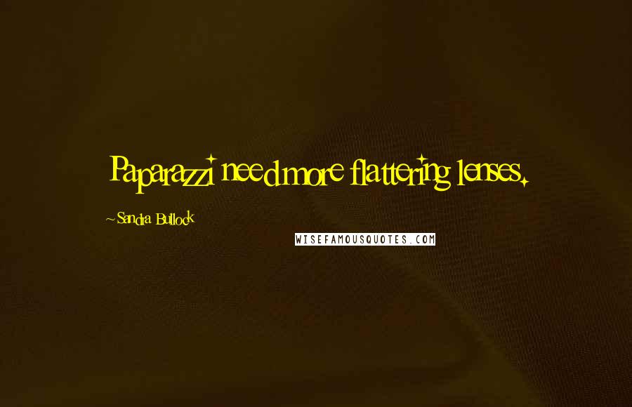 Sandra Bullock Quotes: Paparazzi need more flattering lenses.