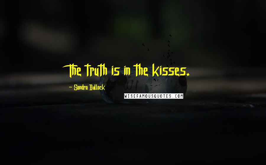 Sandra Bullock Quotes: The truth is in the kisses.