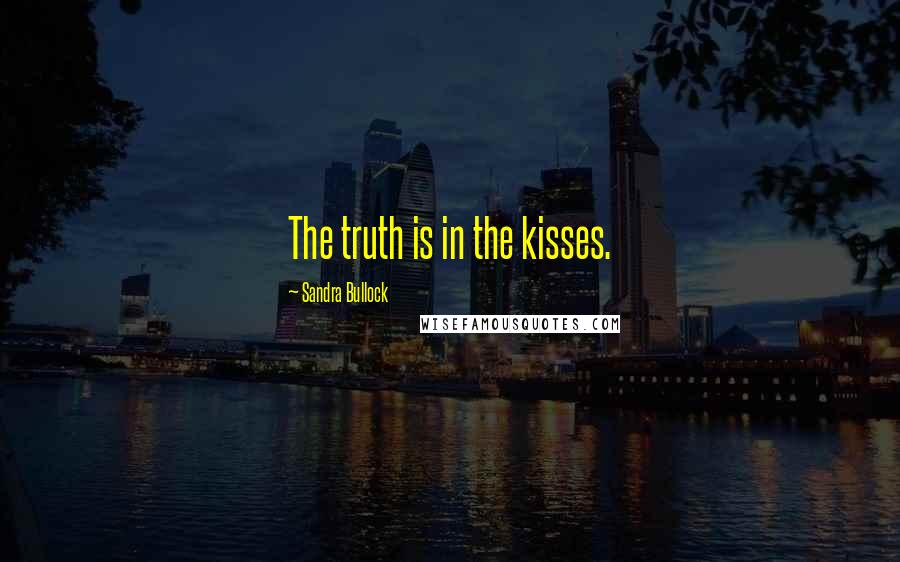 Sandra Bullock Quotes: The truth is in the kisses.