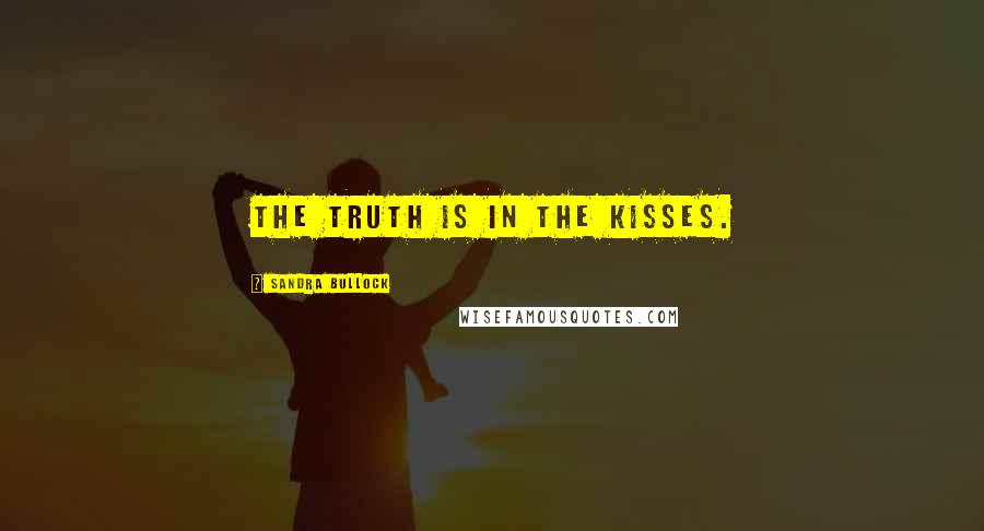 Sandra Bullock Quotes: The truth is in the kisses.