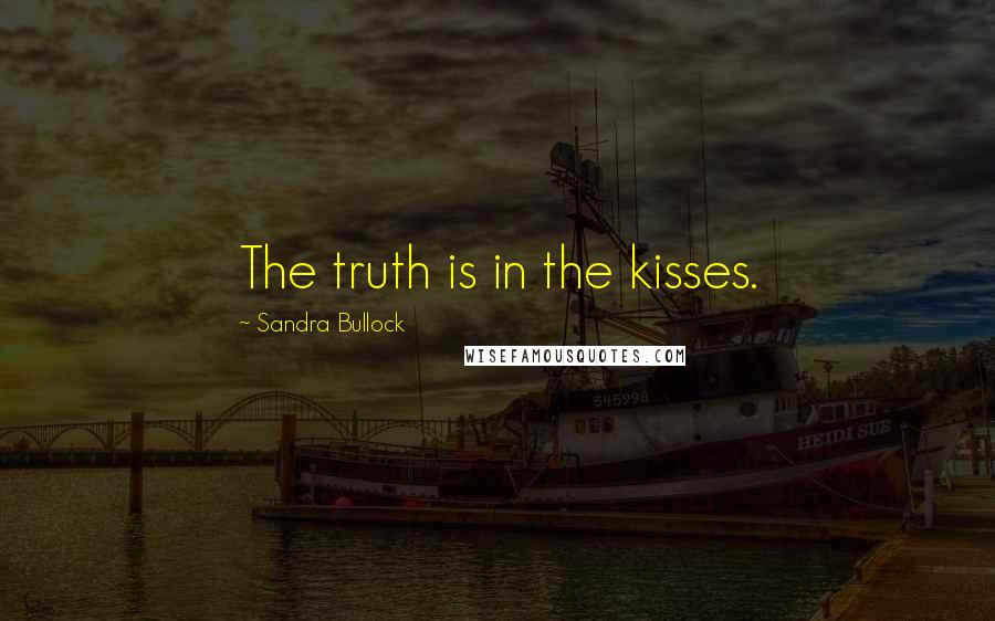 Sandra Bullock Quotes: The truth is in the kisses.
