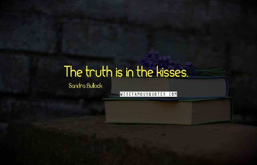 Sandra Bullock Quotes: The truth is in the kisses.