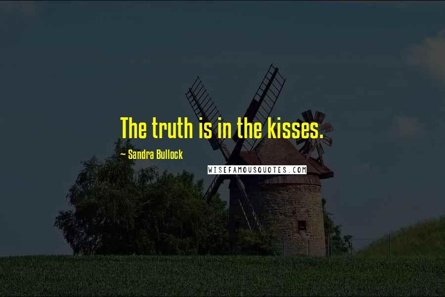 Sandra Bullock Quotes: The truth is in the kisses.