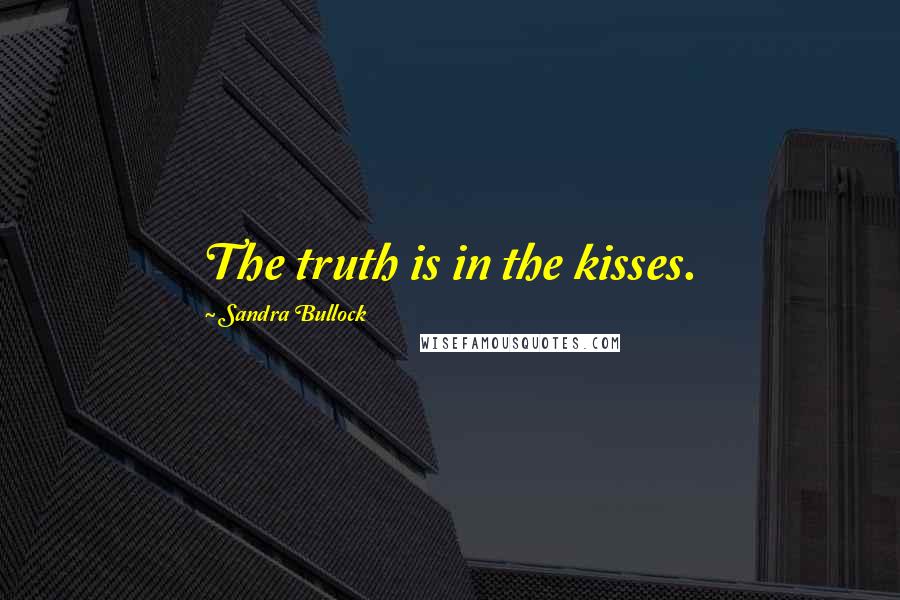 Sandra Bullock Quotes: The truth is in the kisses.