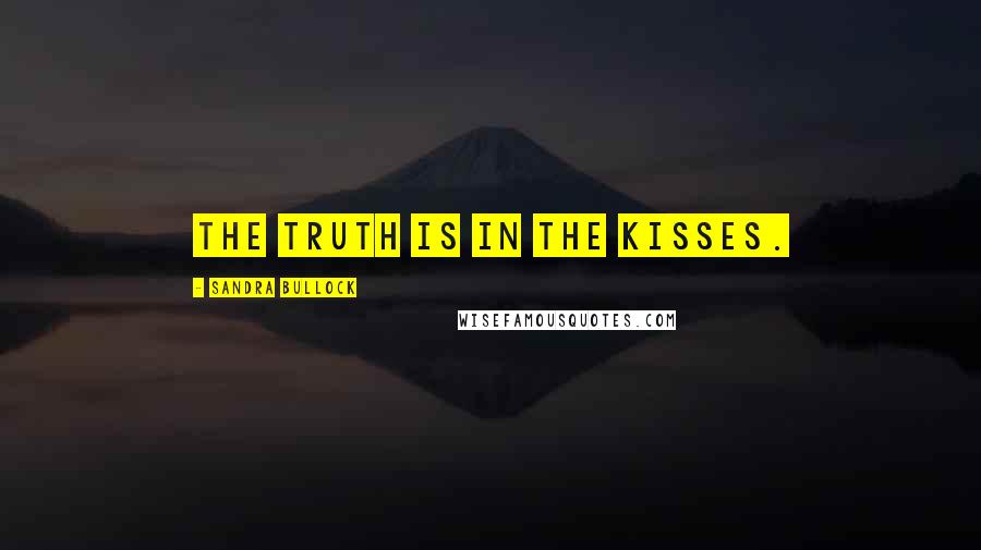 Sandra Bullock Quotes: The truth is in the kisses.