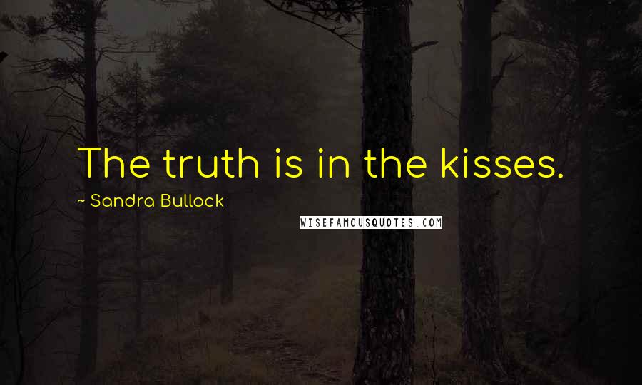 Sandra Bullock Quotes: The truth is in the kisses.