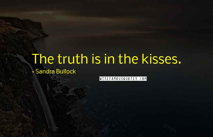 Sandra Bullock Quotes: The truth is in the kisses.