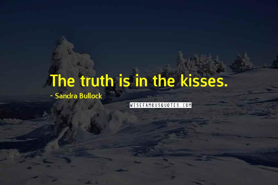 Sandra Bullock Quotes: The truth is in the kisses.
