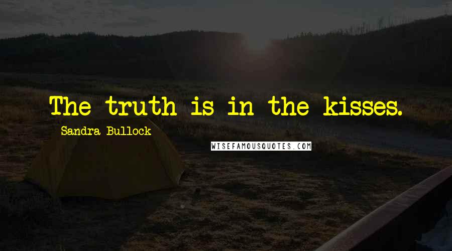 Sandra Bullock Quotes: The truth is in the kisses.