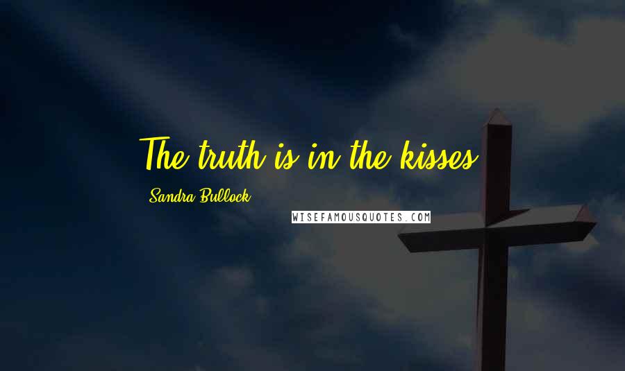 Sandra Bullock Quotes: The truth is in the kisses.