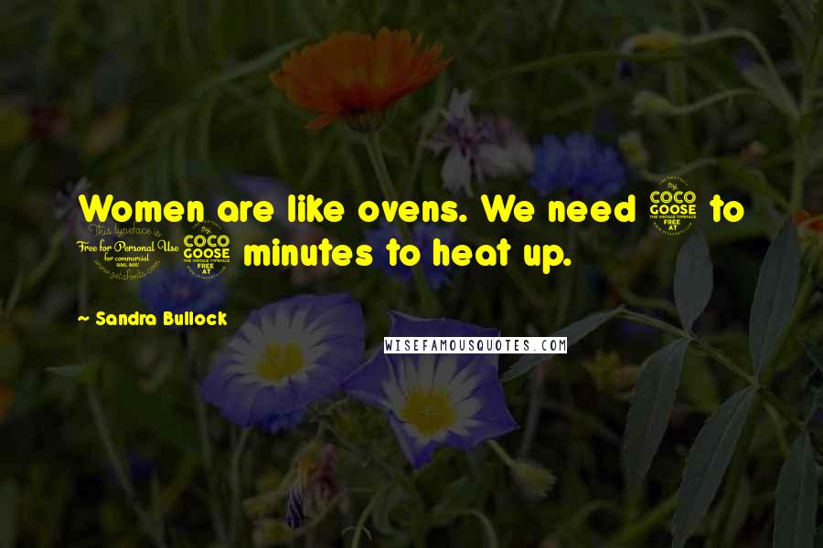 Sandra Bullock Quotes: Women are like ovens. We need 5 to 15 minutes to heat up.