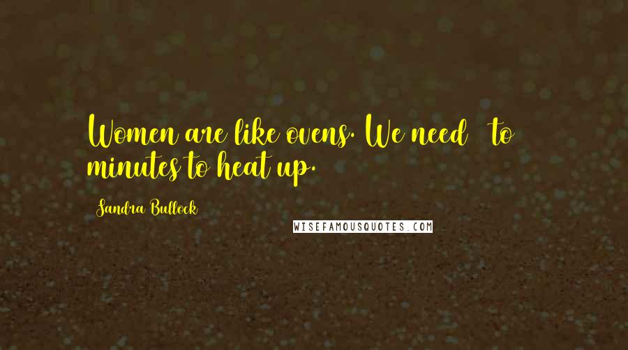 Sandra Bullock Quotes: Women are like ovens. We need 5 to 15 minutes to heat up.