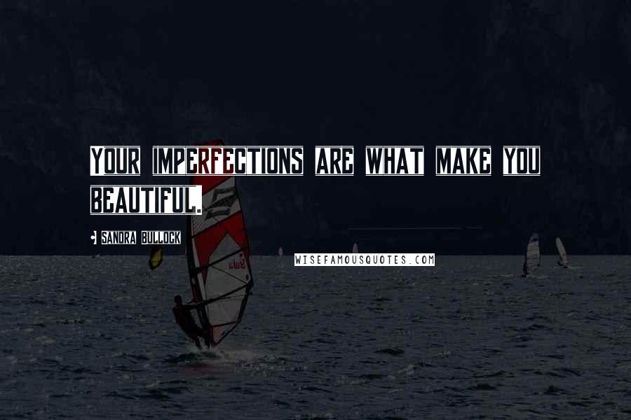 Sandra Bullock Quotes: Your imperfections are what make you beautiful.