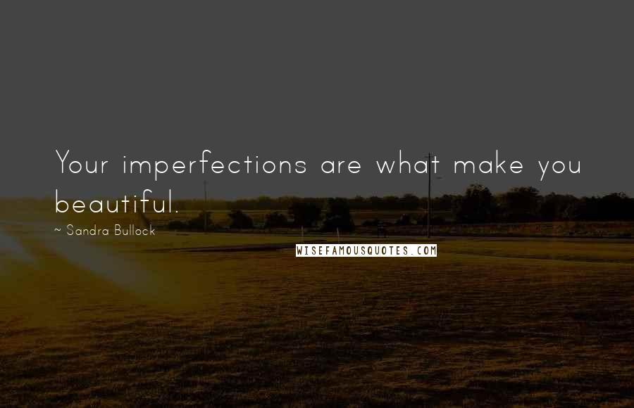 Sandra Bullock Quotes: Your imperfections are what make you beautiful.