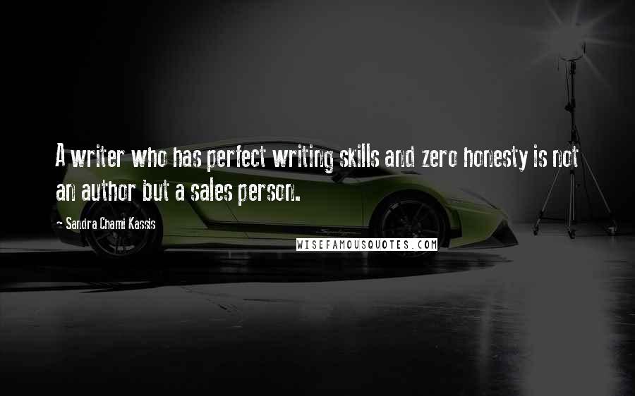 Sandra Chami Kassis Quotes: A writer who has perfect writing skills and zero honesty is not an author but a sales person.