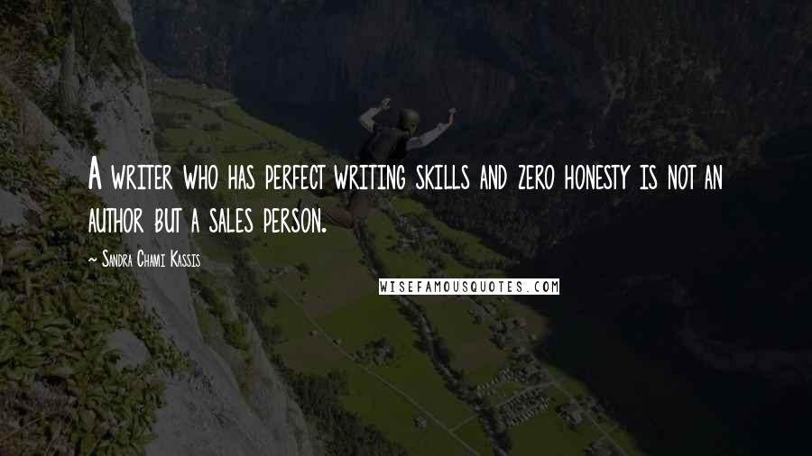 Sandra Chami Kassis Quotes: A writer who has perfect writing skills and zero honesty is not an author but a sales person.