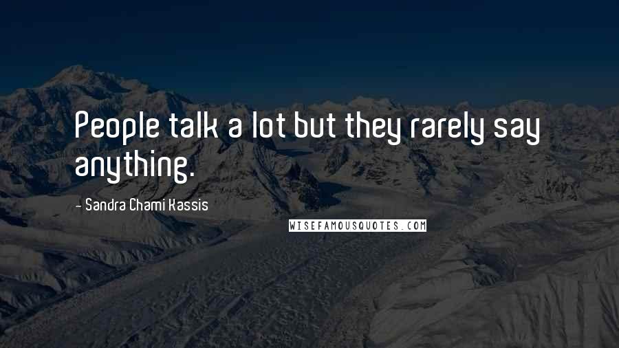 Sandra Chami Kassis Quotes: People talk a lot but they rarely say anything.