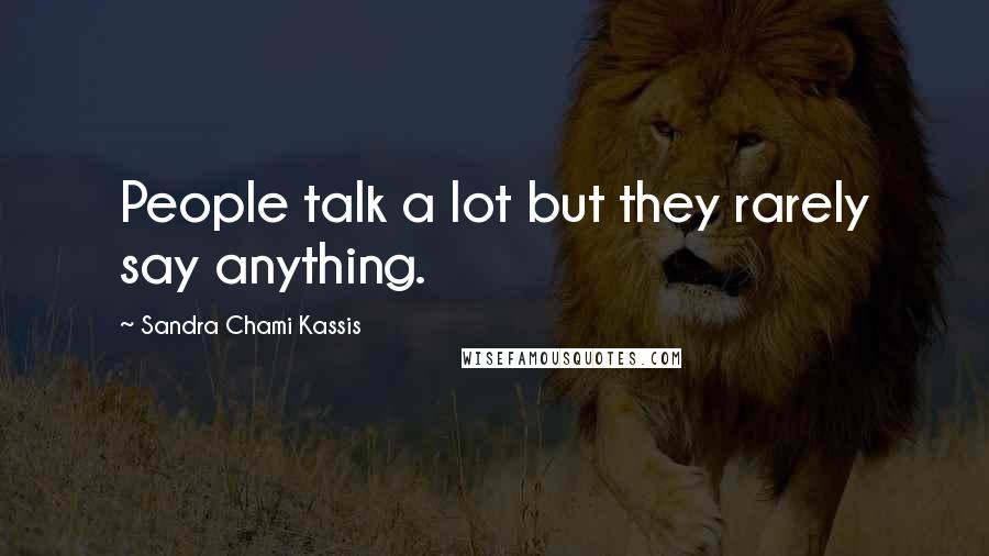 Sandra Chami Kassis Quotes: People talk a lot but they rarely say anything.