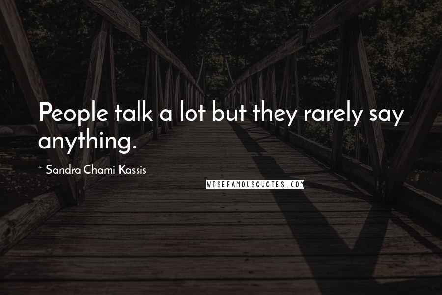 Sandra Chami Kassis Quotes: People talk a lot but they rarely say anything.