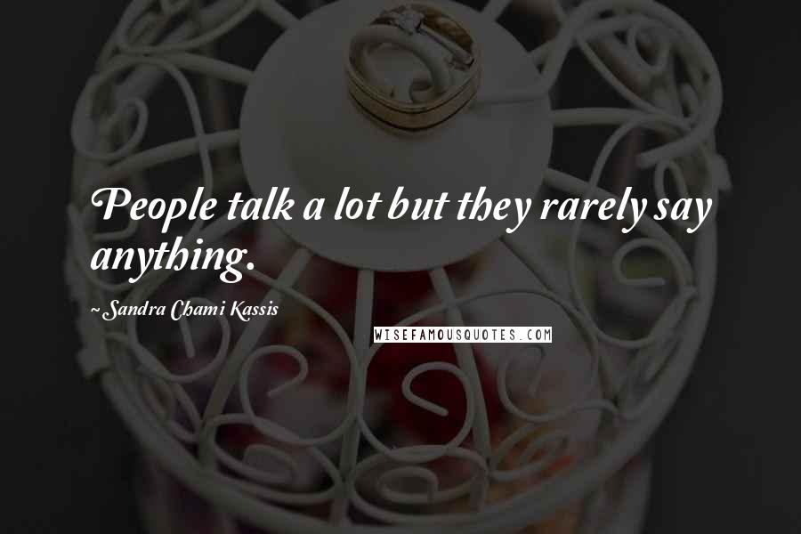 Sandra Chami Kassis Quotes: People talk a lot but they rarely say anything.