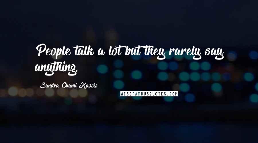 Sandra Chami Kassis Quotes: People talk a lot but they rarely say anything.