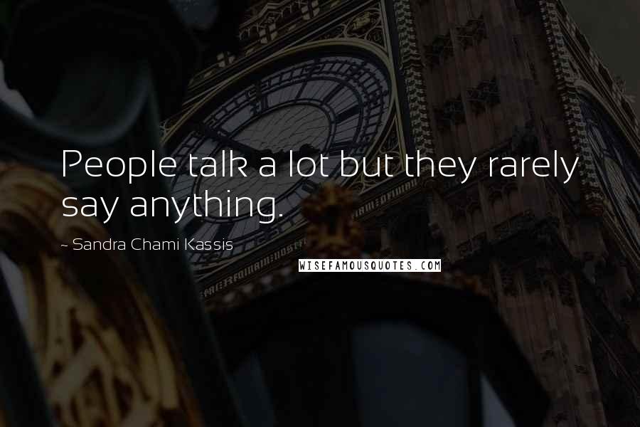 Sandra Chami Kassis Quotes: People talk a lot but they rarely say anything.