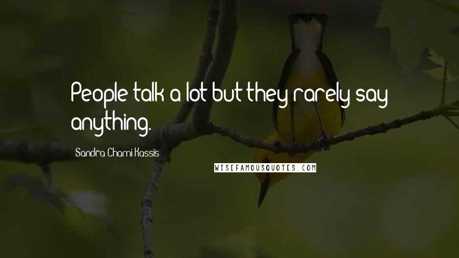 Sandra Chami Kassis Quotes: People talk a lot but they rarely say anything.