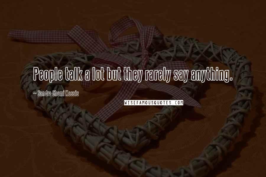 Sandra Chami Kassis Quotes: People talk a lot but they rarely say anything.